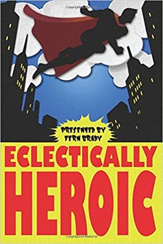 Full Download Eclectically Heroic (Eclectic Writings Series) (Volume 5) - Fern Brady file in PDF