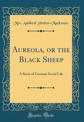 Download Aureola, or the Black Sheep: A Story of German Social Life (Classic Reprint) - Mrs Adelheid Shelton-MacKenzie | ePub