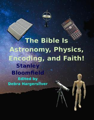 Read The Bible Is Astronomy, Physics, Encoding and Faith!: Discover the Secrets of the Bible - Stanley Deroy Bloomfield file in ePub
