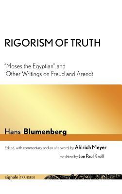 Full Download Rigorism of Truth: Moses the Egyptian and Other Writings on Freud and Arendt - Hans Blumenberg file in PDF
