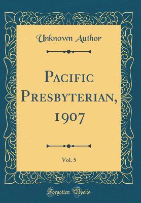 Read Online Pacific Presbyterian, 1907, Vol. 5 (Classic Reprint) - Unknown | ePub