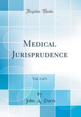 Read Online Medical Jurisprudence, Vol. 3 of 3 (Classic Reprint) - John Ayrton Paris file in PDF