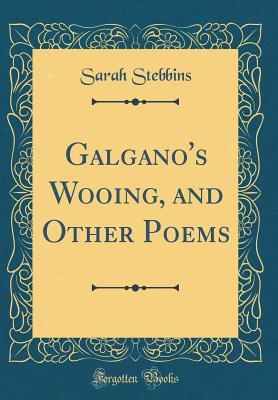 Read Galgano's Wooing, and Other Poems (Classic Reprint) - Sarah Stebbins file in PDF