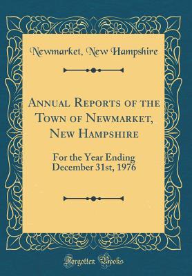Read Annual Reports of the Town of Newmarket, New Hampshire: For the Year Ending December 31st, 1976 (Classic Reprint) - Newmarket New Hampshire | PDF
