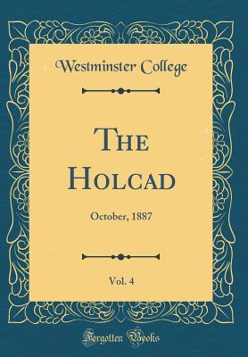 Read Online The Holcad, Vol. 4: October, 1887 (Classic Reprint) - Westminster College file in ePub