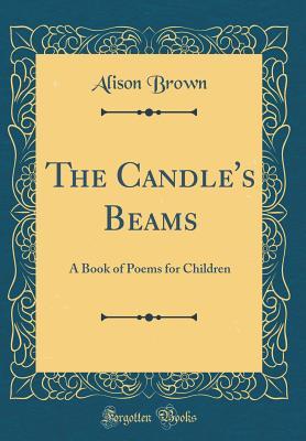 Full Download The Candle's Beams: A Book of Poems for Children (Classic Reprint) - Alison Brown file in PDF