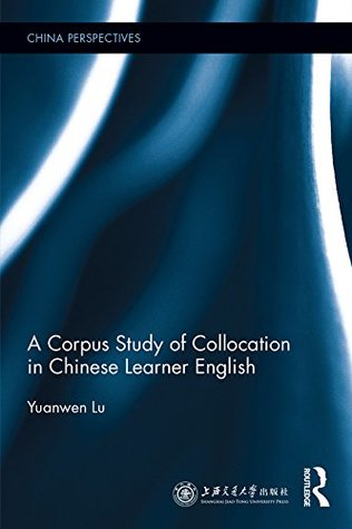 Read Online A Corpus Study of Collocation in Chinese Learner English (China Perspectives) - Yuanwen Lu file in PDF