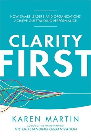 Full Download Clarity First: How Smart Leaders and Organizations Achieve Outstanding Performance - Karen Martin file in ePub