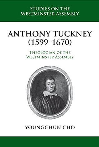 Full Download Anthony Tuckney (1599–1670): Theologian of the Westminster Assembly - Youngchun Cho | ePub