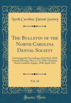 Read Online The Bulletin of the North Carolina Dental Society, Vol. 24: Containing the Proceedings of the Sixty-Sixth Annual Meeting, May 6, 7, 8, 1940, Charlotte, North Carolina; August, 1940-April, 1941 (Classic Reprint) - North Carolina Dental Society file in PDF