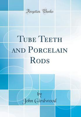 Read Tube Teeth and Porcelain Rods (Classic Reprint) - John Girdwood | PDF