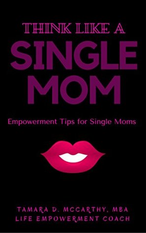 Full Download Think Like A Single Mom: Empowerment Tips for Single Moms - Tamara McCarthy file in PDF