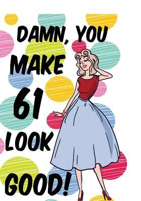 Read Online Damn, You Make 61 Look Good!: Birthday Memory Book, Birthday Journal Notebook for 61 Year Old Women, 7 X 10, 120 Blank Pages(birthday Keepsake Book) -  | ePub