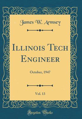 Read Illinois Tech Engineer, Vol. 13: October, 1947 (Classic Reprint) - James W. Armsey | PDF