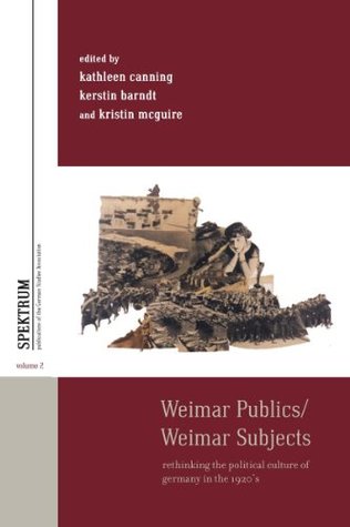 Full Download Weimar Publics/Weimar Subjects: Rethinking the Political Culture of Germany in the 1920s (Spektrum: Publications of the German Studies Association Book 2) - Kathleen Canning file in ePub