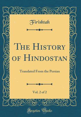 Read The History of Hindostan, Vol. 2 of 2: Translated from the Persian (Classic Reprint) - Firishtah Firishtah | PDF