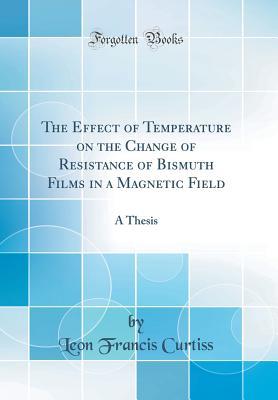 Full Download The Effect of Temperature on the Change of Resistance of Bismuth Films in a Magnetic Field: A Thesis (Classic Reprint) - Leon Francis Curtiss file in ePub