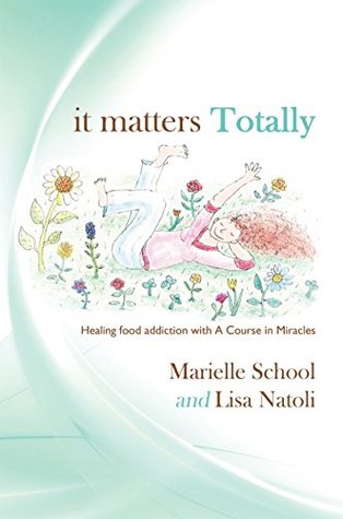 Download It Matters Totally: Healing Food Addiction with a Course in Miracles - Marielle School file in ePub