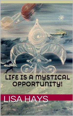 Full Download Life is a Mystical Opportunity!: My 3 Year Journey - Lisa Hays | PDF