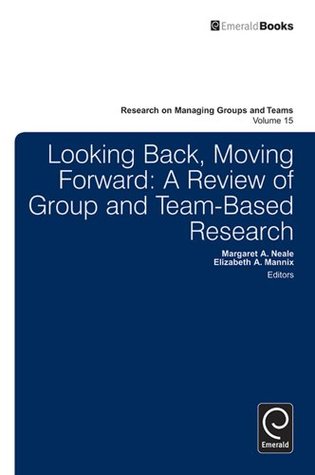 Full Download Looking Back, Moving Forwards: A Review of Group and Team-Based Research: 15 (Research on Managing Groups and Teams) - Elizabeth A. Mannix file in PDF