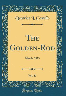 Full Download The Golden-Rod, Vol. 22: March, 1913 (Classic Reprint) - Beatrice I Costello | PDF