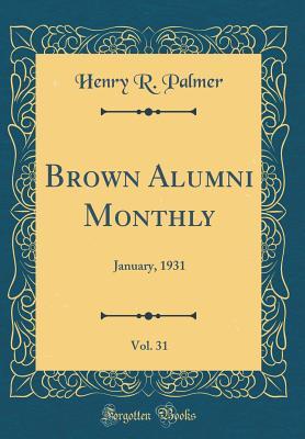 Read Online Brown Alumni Monthly, Vol. 31: January, 1931 (Classic Reprint) - Henry R Palmer | PDF