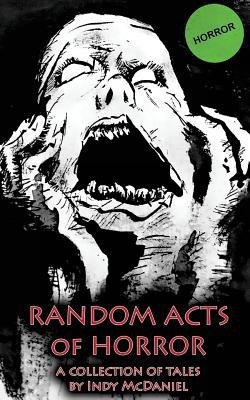 Read Random Acts of Horror: An Anthology of Chaotic Writings - Indy McDaniel | PDF