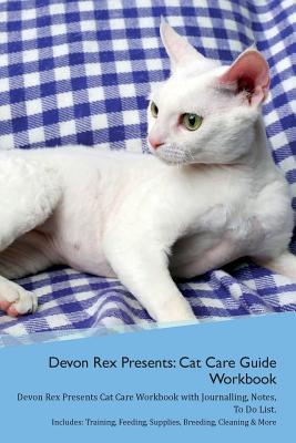 Full Download Devon Rex Presents: Cat Care Guide Workbook Devon Rex Presents Cat Care Workbook with Journalling, Notes, To Do List. Includes: Training, Feeding, Supplies, Breeding, Cleaning & More Volume 1 - Productive Cat file in PDF