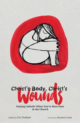 Download Christ's Body, Christ's Wounds: Staying Catholic When You've Been Hurt in the Church - Eve Tushnet file in PDF