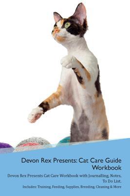 Read Online Devon Rex Presents: Cat Care Guide Workbook Devon Rex Presents Cat Care Workbook with Journalling, Notes, To Do List. Includes: Training, Feeding, Supplies, Breeding, Cleaning & More Volume 1 - Productive Cat | ePub