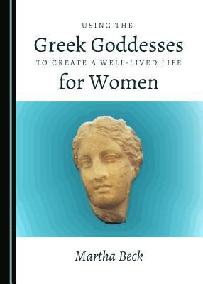 Full Download Using the Greek Goddesses to Create a Well-Lived Life for Women - Martha Beck | ePub