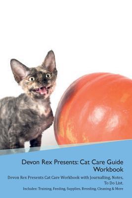 Read Online Devon Rex Presents: Cat Care Guide Workbook Devon Rex Presents Cat Care Workbook with Journalling, Notes, To Do List. Includes: Training, Feeding, Supplies, Breeding, Cleaning & More Volume 1 - Productive Cat | ePub