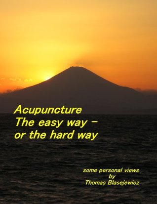 Download Acupuncture: The easy way – or the hard way: some personal views by Thomas Blasejewicz - Thomas Blasejewicz file in ePub