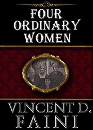 Read Online FOUR ORDINARY WOMEN: A Tribute to Four Beautiful People - Vincent D. Faini | PDF