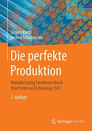 Download Die perfekte Produktion: Manufacturing Excellence durch Short Interval Technology (SIT) - Jürgen Kletti | PDF