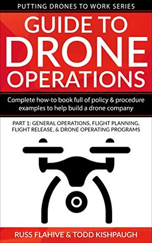 Download Guide to Drone Operations: Complete How-To Book Full of Policy & Procedure Examples to Help Build a Drone Company Part1: General Operations, Flight Planning,  Programs (Putting Drones To Work Series) - Russ Flahive file in PDF