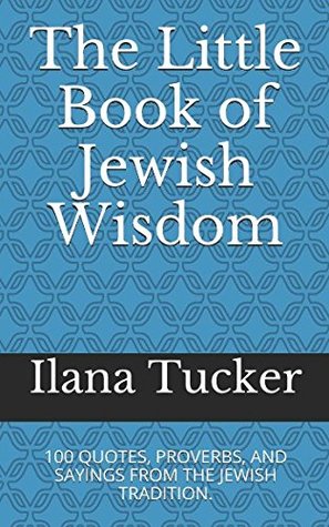 Full Download The Little Book of Jewish Wisdom: 100 QUOTES, PROVERBS, AND SAYINGS FROM THE JEWISH TRADITION. - Ilana Tucker file in ePub