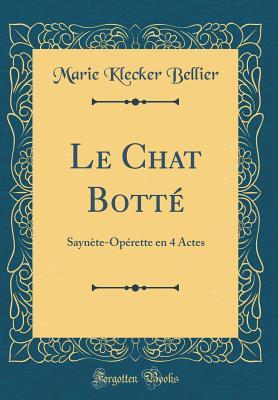 Read Online Le Chat Bott�: Sayn�te-Op�rette En 4 Actes (Classic Reprint) - Marie Klecker Bellier file in PDF
