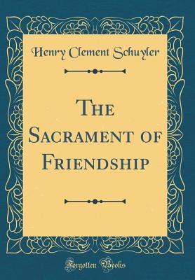 Read Online The Sacrament of Friendship (Classic Reprint) - Henry Clement Schuyler | ePub