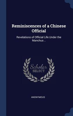 Read Online Reminiscences of a Chinese Official: Revelations of Official Life Under the Manchus .. - Anonymous file in ePub