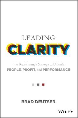 Download Leading Clarity: The Breakthrough Strategy to Unleash People, Profit, and Performance - Brad Deutser file in PDF