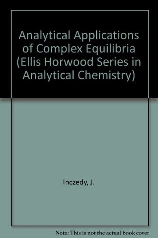 Download Analytical Applications of Complex Equilibria (Ellis Horwood Series in Analytical Chemistry) - Janos Inczedy file in PDF