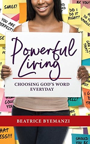 Read Powerful Living: Choosing God's Word Everyday - Beatrice Byemanzi | ePub