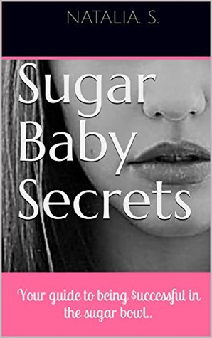 Download Sugar Baby Secrets: Your guide to being $uccessful in the sugar bowl.. - Natalia. S. file in PDF
