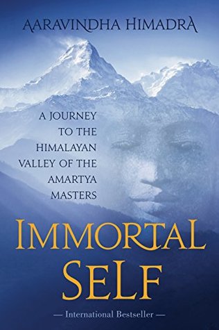 Read Online Immortal Self: A Journey to the Himalayan Valley of the Amartya Masters - Aaravindha Himadra | PDF