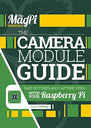 Download The MagPi Essentials: The Camera Module Guide - Phil King file in PDF