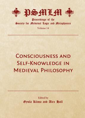 Read Consciousness and Self-Knowledge in Medieval Philosophy: Proceedings of the Society for Medieval Logic and Metaphysics Volume 14 - Gyula Klima file in ePub