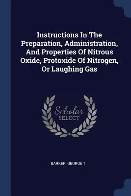 Read Instructions in the Preparation, Administration, and Properties of Nitrous Oxide, Protoxide of Nitrogen, or Laughing Gas - Barker George T file in PDF