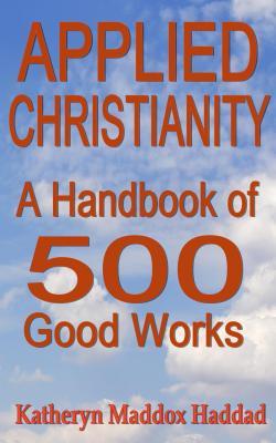 Read Applied Christianity: A Handbook of 500 Good Works - Katheryn Maddox Haddad file in ePub