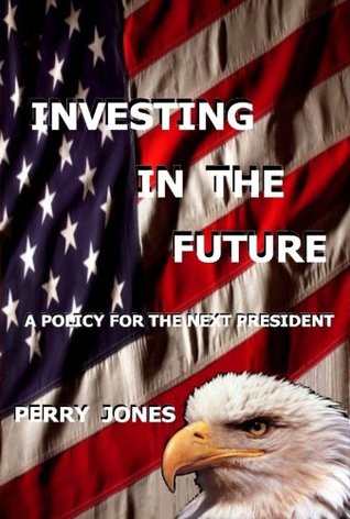 Read Investing in the Future: A Policy For The Next President - Perry Jones file in ePub